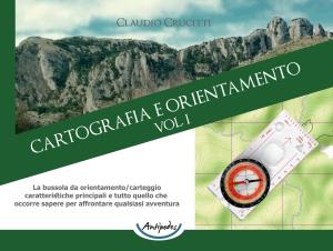 Cartografia e Orientamento Vol. I La bussola da orientamento/carteggio: caratteristiche principali e tutto quello che occorre sapere per affrontare qualsiasi avventura