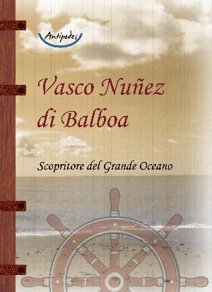  Vasco Nuez di Balboa. Scopritore del Grande Oceano