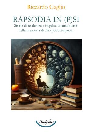 Rapsodia in p(s)i. Storie di resilienza e fragilit umana incise nella memoria di uno psicoterapeuta
