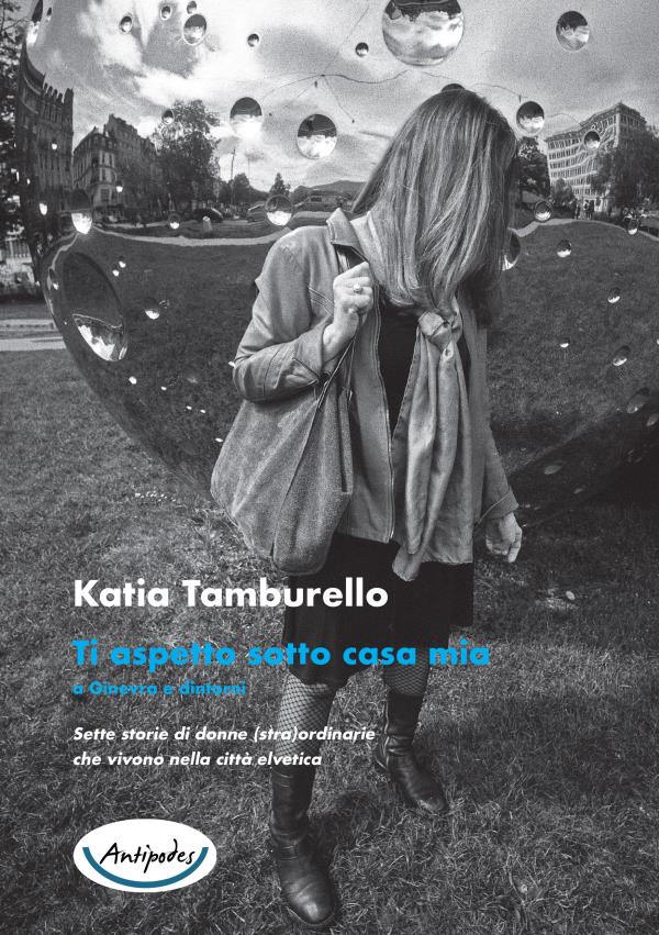 Ti aspetto sotto casa mia a Ginevra e dintorni. Sette storie di donne (stra)ordinarie che vivono nella citt elvetica